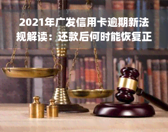 2021年广发信用卡逾期新法规解读：还款后何时能恢复正常使用？