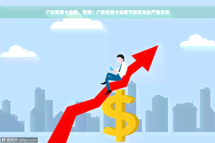 广发信用卡逾期，警惕！广发信用卡逾期可能带来的严重后果