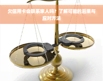 欠信用卡会联系家人吗？了解可能的后果与应对方法