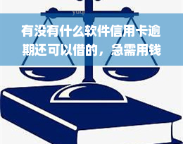 有没有什么软件信用卡逾期还可以借的，急需用钱？这些软件帮你解决信用卡逾期问题，轻松借款！