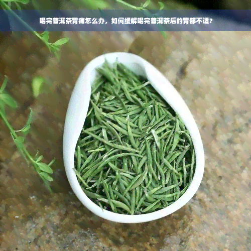 喝完普洱茶胃痛怎么办，如何缓解喝完普洱茶后的胃部不适？