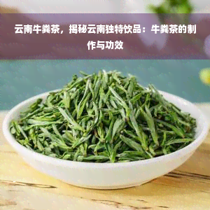 云南牛粪茶，揭秘云南独特饮品：牛粪茶的制作与功效