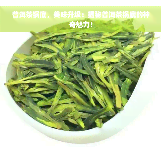 普洱茶锅底，美味升级：揭秘普洱茶锅底的神奇魅力！