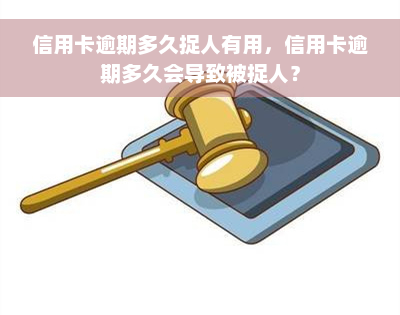 信用卡逾期多久捉人有用，信用卡逾期多久会导致被捉人？