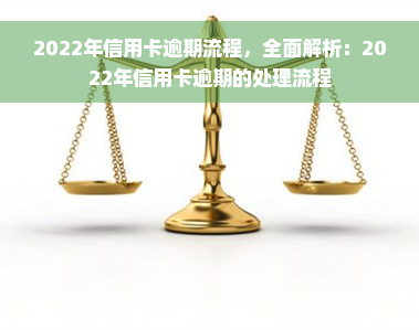 2022年信用卡逾期流程，全面解析：2022年信用卡逾期的处理流程