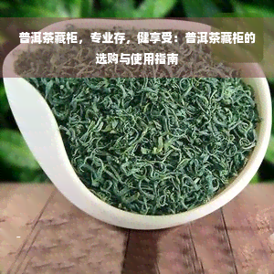 普洱茶藏柜，专业存，健享受：普洱茶藏柜的选购与使用指南