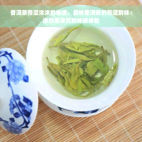 普洱茶苦涩浓浓的味道，品味普洱茶的苦涩韵味：浓烈而深沉的味道体验