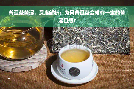 普洱茶苦涩，深度解析：为何普洱茶会带有一定的苦涩口感？