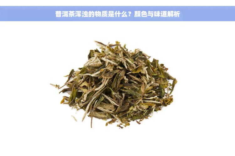 普洱茶浑浊的物质是什么？颜色与味道解析