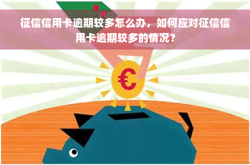 征信信用卡逾期较多怎么办，如何应对征信信用卡逾期较多的情况？