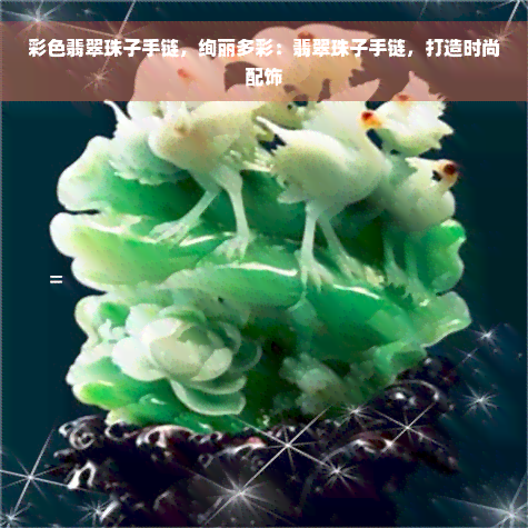 彩色翡翠珠子手链，绚丽多彩：翡翠珠子手链，打造时尚配饰