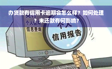 办贷款有信用卡逾期会怎么样？如何处理？未还款有何影响？