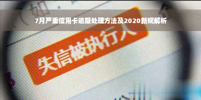 7月严重信用卡逾期处理方法及2020新规解析