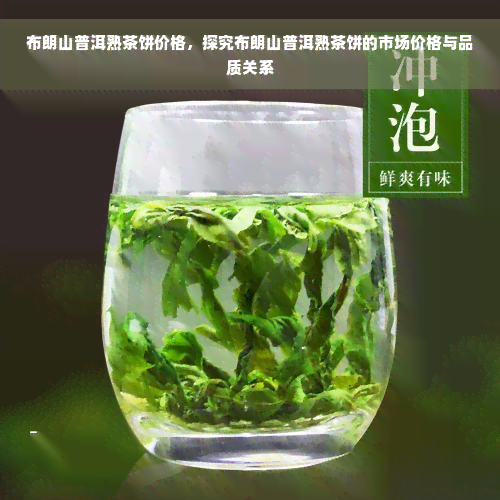 布朗山普洱熟茶饼价格，探究布朗山普洱熟茶饼的市场价格与品质关系