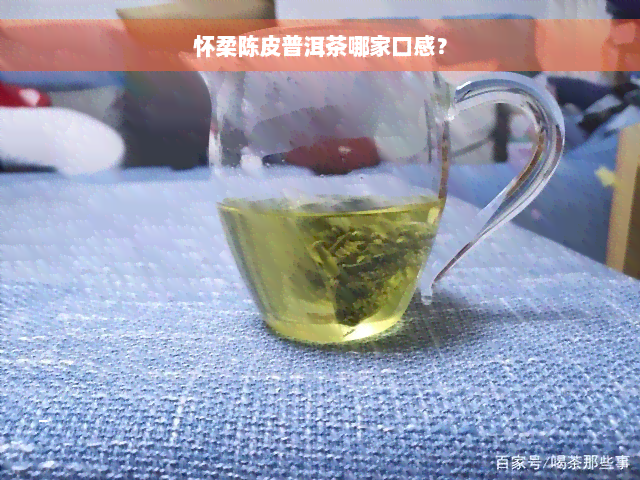 怀柔陈皮普洱茶哪家口感？