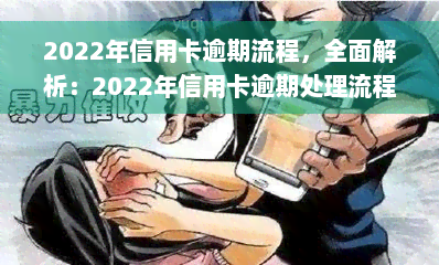 2022年信用卡逾期流程，全面解析：2022年信用卡逾期处理流程及应对策略