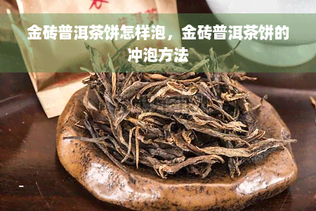 金砖普洱茶饼怎样泡，金砖普洱茶饼的冲泡方法