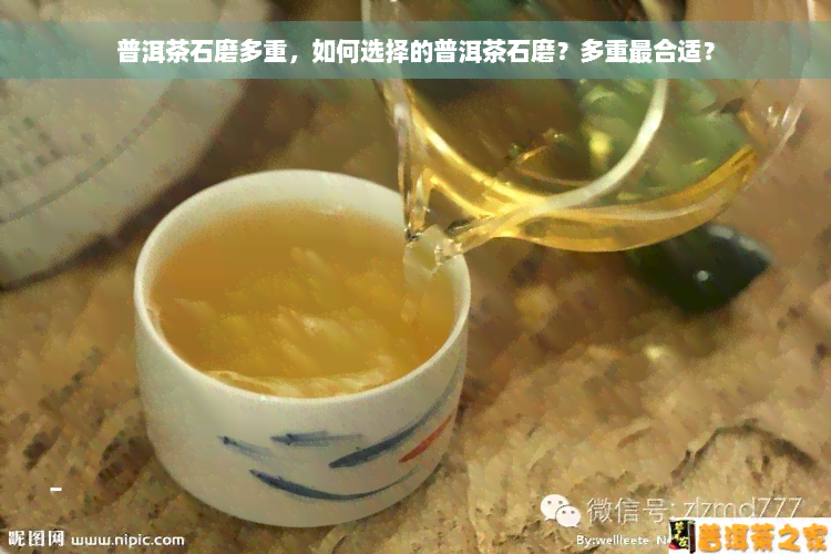 普洱茶石磨多重，如何选择的普洱茶石磨？多重最合适？