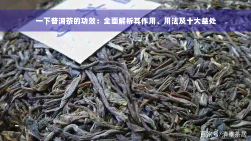 一下普洱茶的功效：全面解析其作用、用法及十大益处