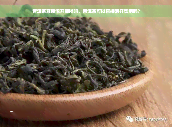 普洱茶直接泡开能喝吗，普洱茶可以直接泡开饮用吗？