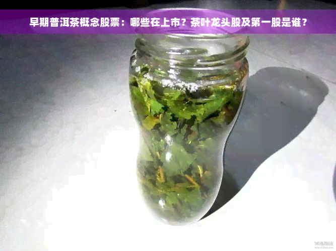 早期普洱茶概念股票：哪些在上市？茶叶龙头股及之一股是谁？