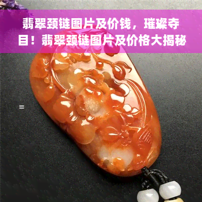 翡翠颈链图片及价钱，璀璨夺目！翡翠颈链图片及价格大揭秘