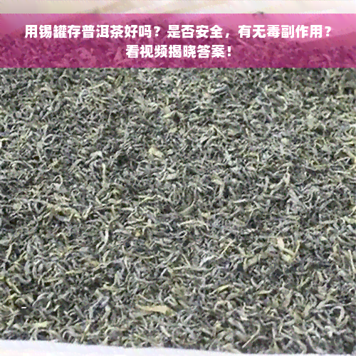 用锡罐存普洱茶好吗？是否安全，有无毒副作用？看视频揭晓答案！