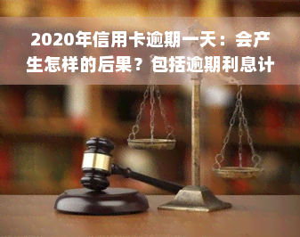 2020年信用卡逾期一天：会产生怎样的后果？包括逾期利息计算方法及是否算作逾期的解答。