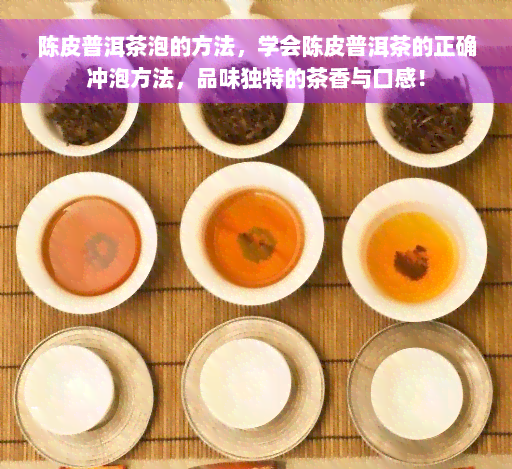 陈皮普洱茶泡的方法，学会陈皮普洱茶的正确冲泡方法，品味独特的茶香与口感！