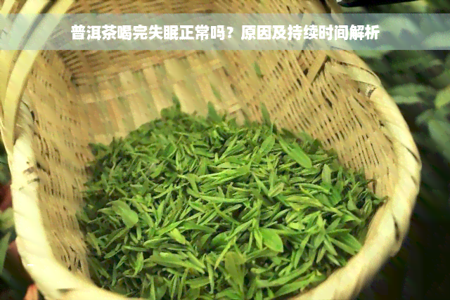 普洱茶喝完失眠正常吗？原因及持续时间解析