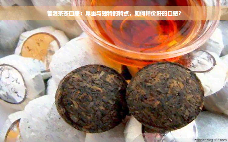 普洱茶茶口感：厚重与独特的特点，如何评价好的口感？