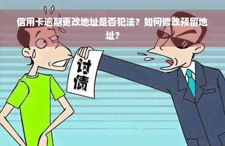 信用卡逾期更改地址是否犯法？如何修改预留地址？