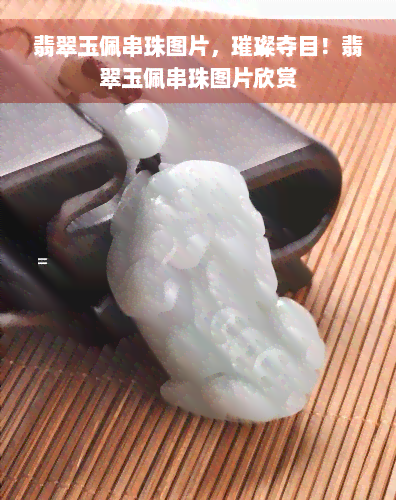 翡翠玉佩串珠图片，璀璨夺目！翡翠玉佩串珠图片欣赏