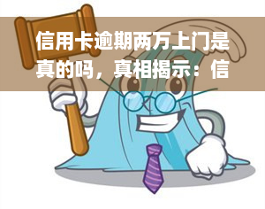 信用卡逾期两万上门是真的吗，真相揭示：信用卡逾期两万上门是否真实存在？