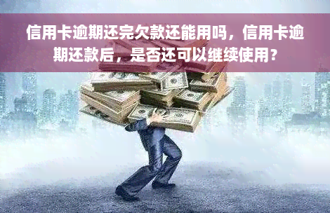 信用卡逾期还完欠款还能用吗，信用卡逾期还款后，是否还可以继续使用？