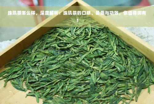 珠玑茶怎么样，深度解析：珠玑茶的口感、品质与功效，你值得拥有！