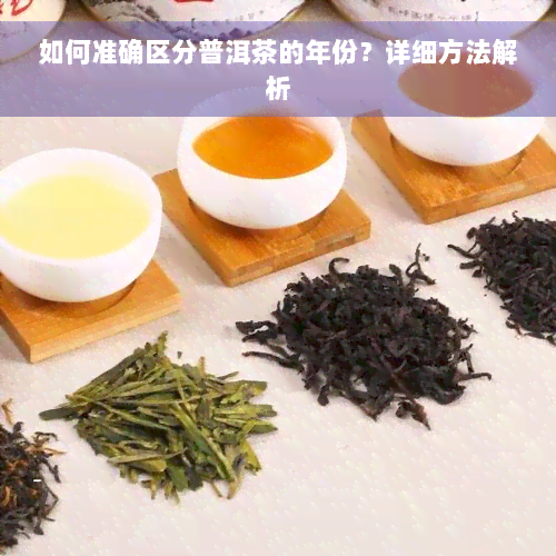 如何准确区分普洱茶的年份？详细方法解析