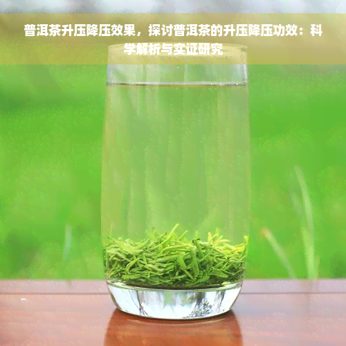 普洱茶升压降压效果，探讨普洱茶的升压降压功效：科学解析与实证研究