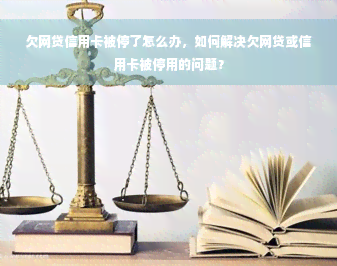 欠网贷信用卡被停了怎么办，如何解决欠网贷或信用卡被停用的问题？