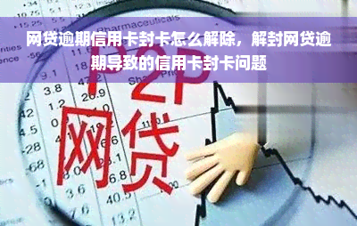 网贷逾期信用卡封卡怎么解除，解封网贷逾期导致的信用卡封卡问题