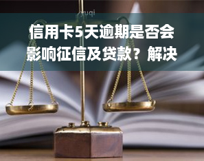 信用卡5天逾期是否会影响征信及贷款？解决方法及恢复时间