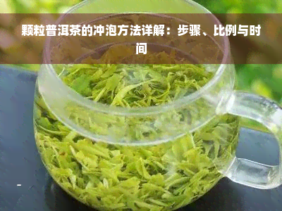 颗粒普洱茶的冲泡方法详解：步骤、比例与时间