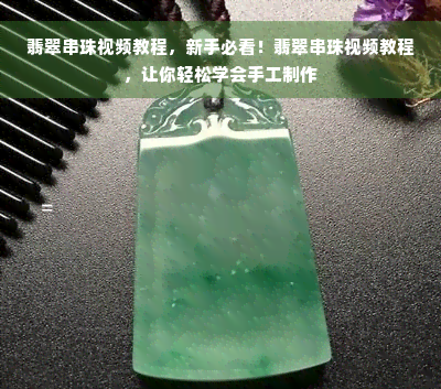 翡翠串珠视频教程，新手必看！翡翠串珠视频教程，让你轻松学会手工制作