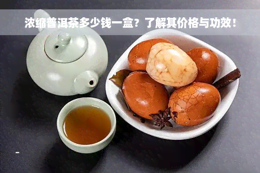 浓缩普洱茶多少钱一盒？了解其价格与功效！