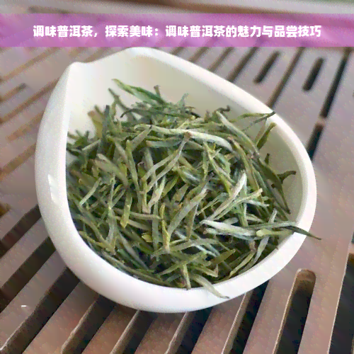 调味普洱茶，探索美味：调味普洱茶的魅力与品尝技巧