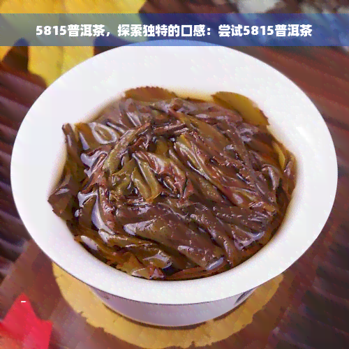 5815普洱茶，探索独特的口感：尝试5815普洱茶