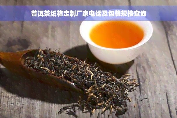 普洱茶纸箱定制厂家电话及包装规格查询