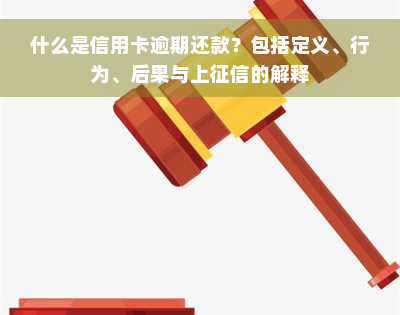 什么是信用卡逾期还款？包括定义、行为、后果与上征信的解释