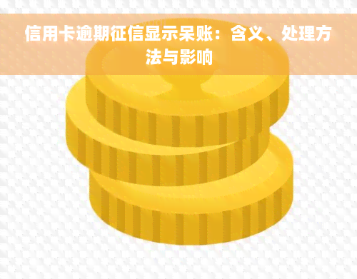 信用卡逾期征信显示呆账：含义、处理方法与影响