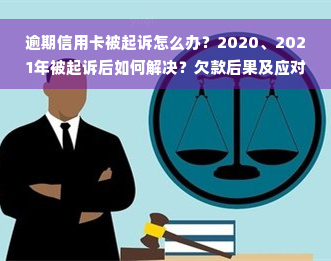 逾期信用卡被起诉怎么办？2020、2021年被起诉后如何解决？欠款后果及应对策略